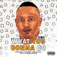 What You Gonna Do Remix (feat. Chad Da Don, Rashid, Froz & Mandla HisChild) [Part 1]