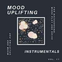 Mood Uplifting Instrumentals - Warm And Uplifting Pop For Background, Work Play And Drive, Vol.11