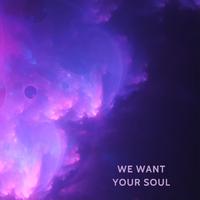 We Want Your Soul