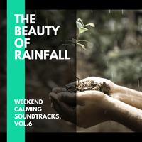 The Beauty of Rainfall - Weekend Calming Soundtracks, Vol.6