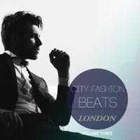 City Fashion Beats - London, Vol. 3 (Finest In Dance & House Music)