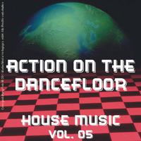 Action on the Dancefloor - House Music Vol. 05