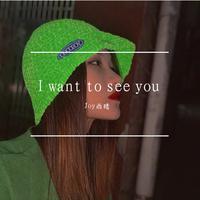 I want to see you