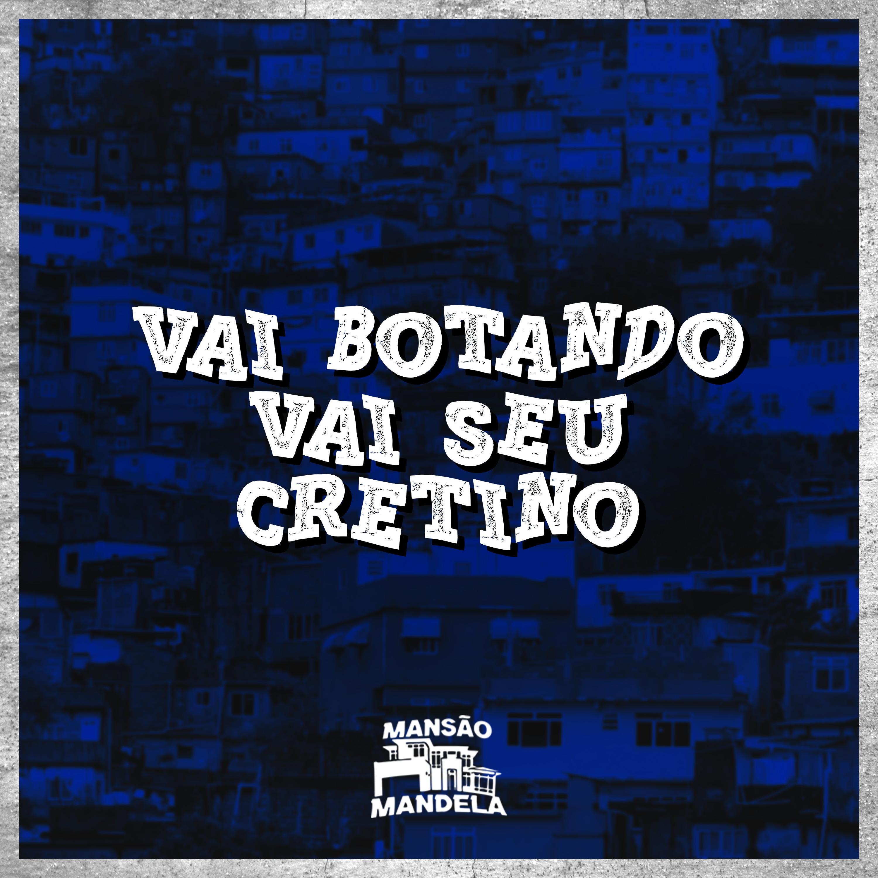 Vai Botando, Vai Seu Cretino