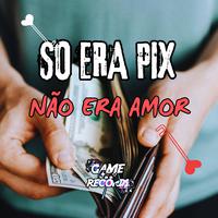 So Era Pix Não Era Amor