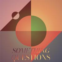 Something Questions