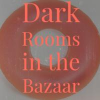 Dark Rooms in the Bazaar