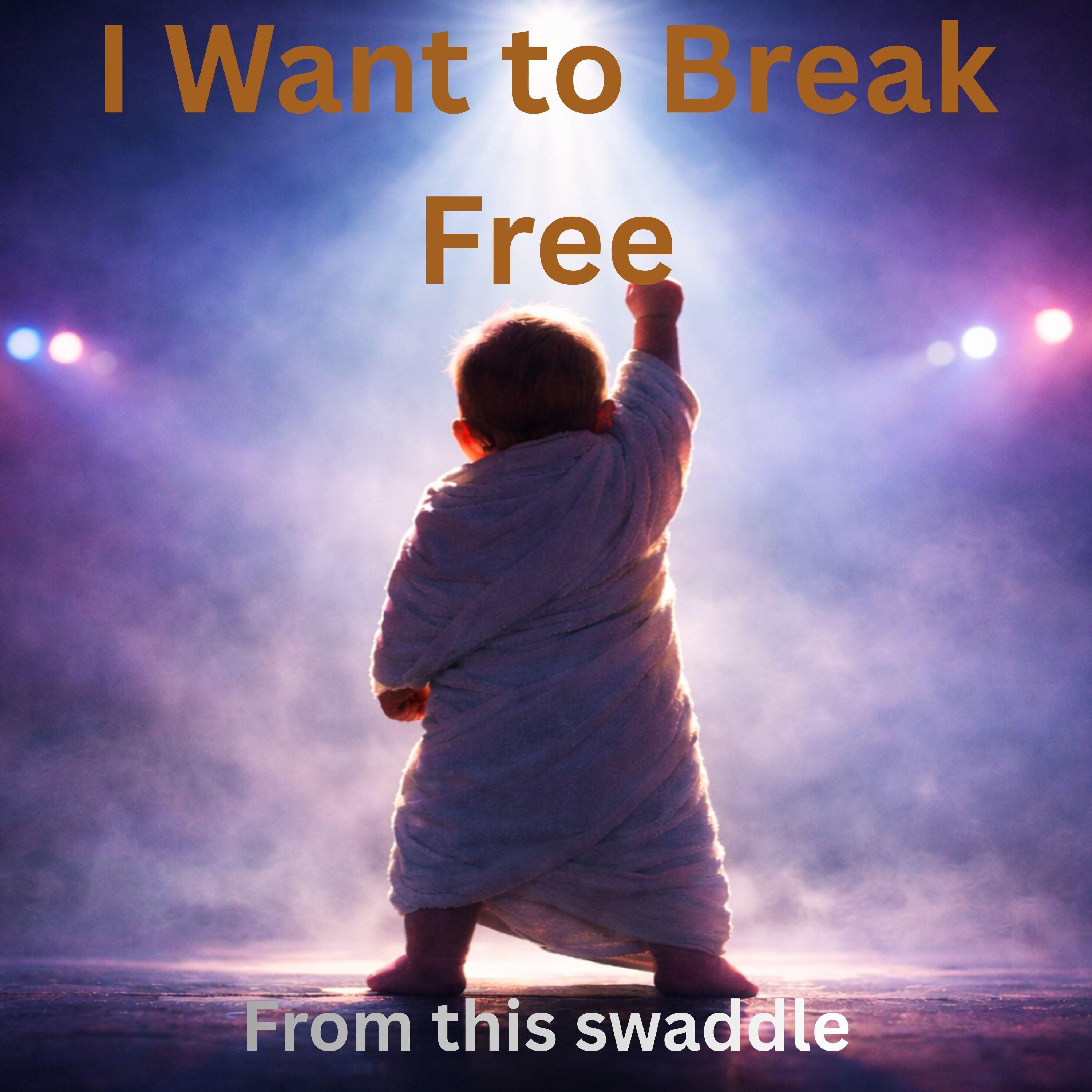 I Want to Break Free! (From This Swaddle)