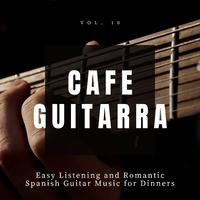 Cafe Guitarra - Easy Listening And Romantic Spanish Guitar Music For Dinners, Vol. 10