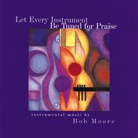 MOORE, Bob: Let Every Instrument Be Tuned for Praise