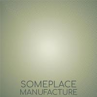 Someplace Manufacture