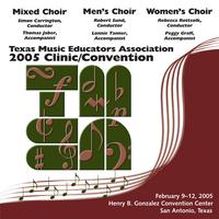 2005 Texas Music Educators Association (TMEA): All-State Mixed Chorus, All-State Men's Chorus and All-State Women's Chorus