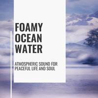 Foamy Ocean Water - Atmospheric Sound for Peaceful Life and Soul