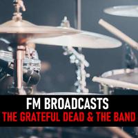 FM Broadcasts The Grateful Dead & The Band