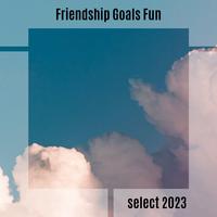 Friendship Goals Fun Select 2023