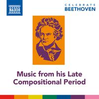 BEETHOVEN, L. van: Celebrate Beethoven - Music from His Late Compositional Period (c.1815–1827)