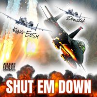 SHUT EM DOWN (feat. King EeSy & Draztik)