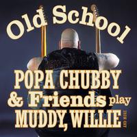 Old School (Popa Chubby & Friends play Muddy, Willie and More)