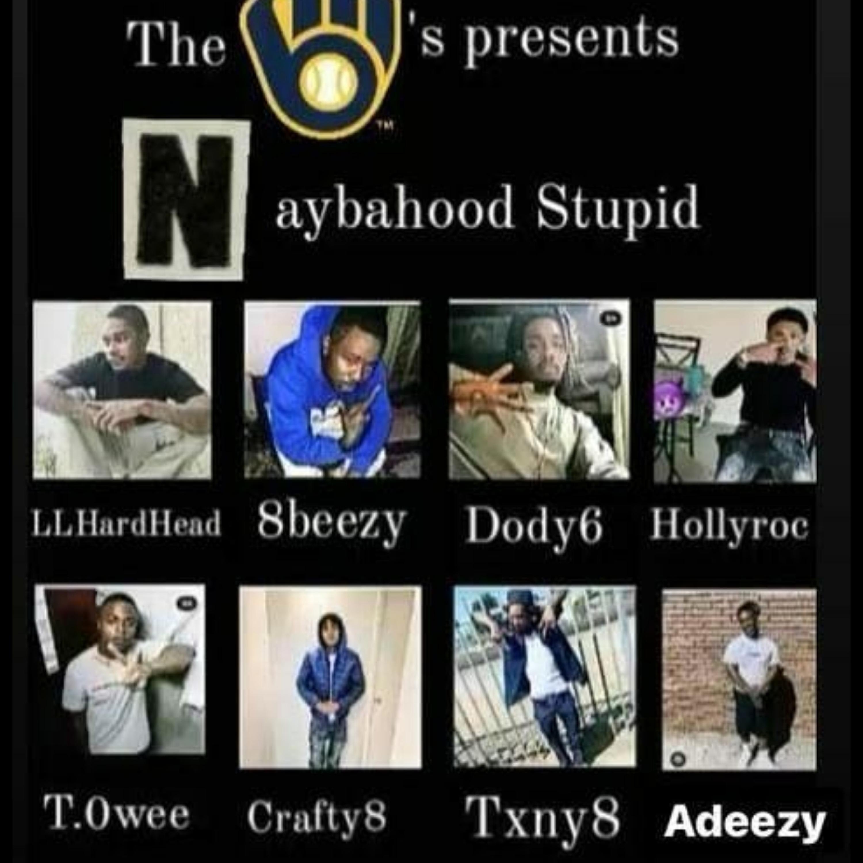 Naybahood Stupid (feat. hkhk, 8beezy, Dody6, hkollyroc, t.0wee, Crafty8, txny8, Adeezy & cmacc55)