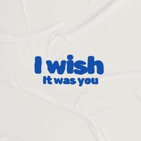 I Wish It Was You