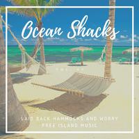 Ocean Shacks - Laid Back Hammocks And Worry Free Island Music, Vol. 09