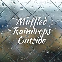 Muffled Raindrops Outside