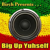 Birch Presents: Big up Yuhself