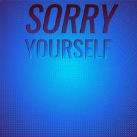Sorry Yourself