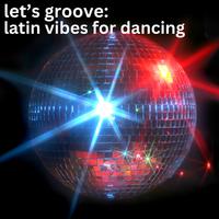 let's groove: latin vibes for dancing