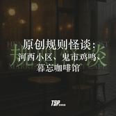 原创规则怪谈：河西小区、鬼市鸡鸣、暮忘咖啡馆