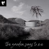 the garden sings to me