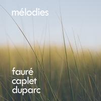 Fauré, Caplet, Duparc: Mélodies