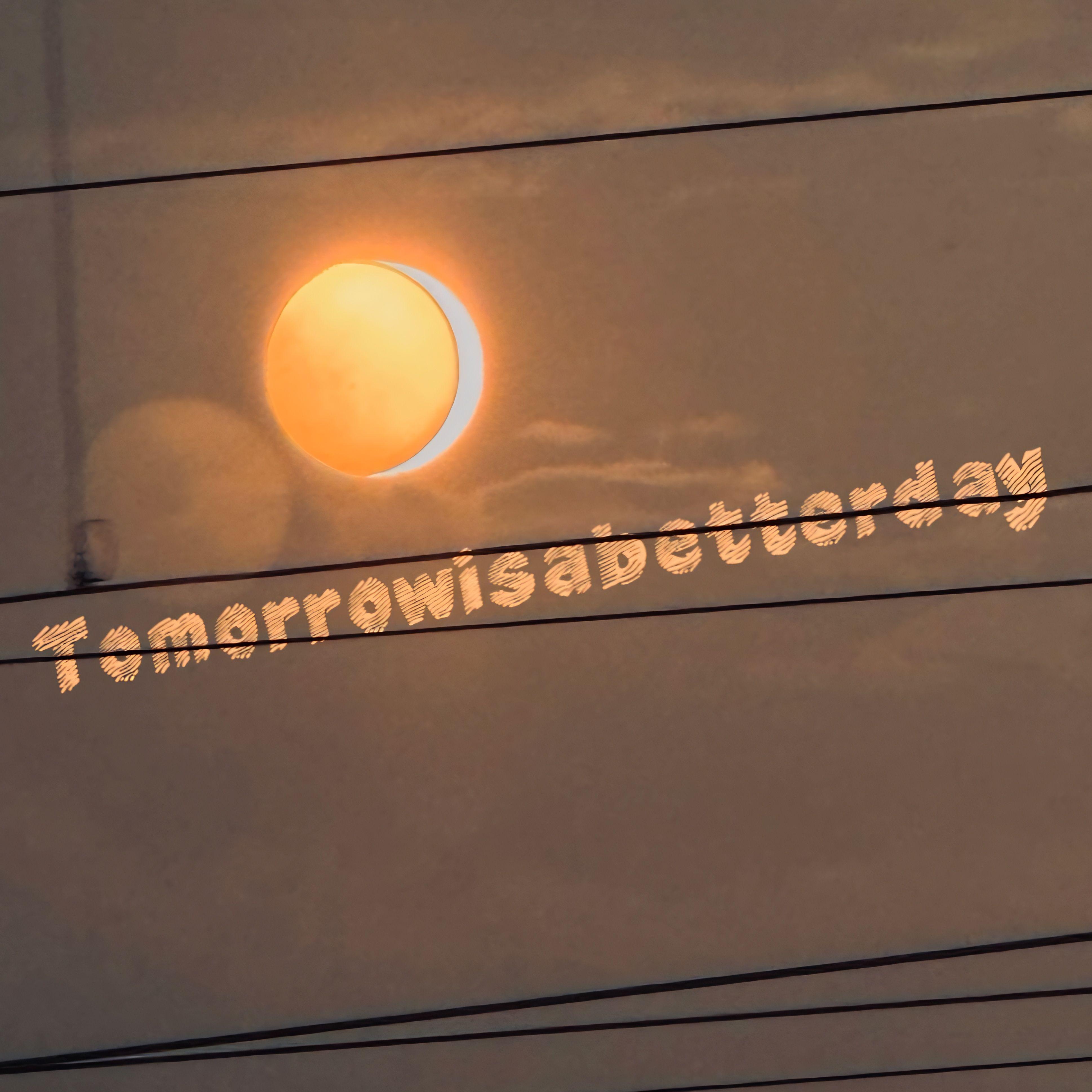 Tomorrowisabetterday.