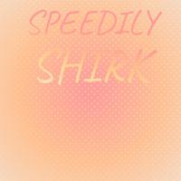 Speedily Shirk