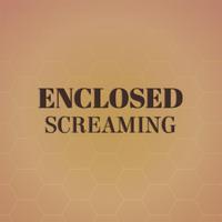 Enclosed Screaming