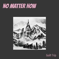 NO MATTER HOW