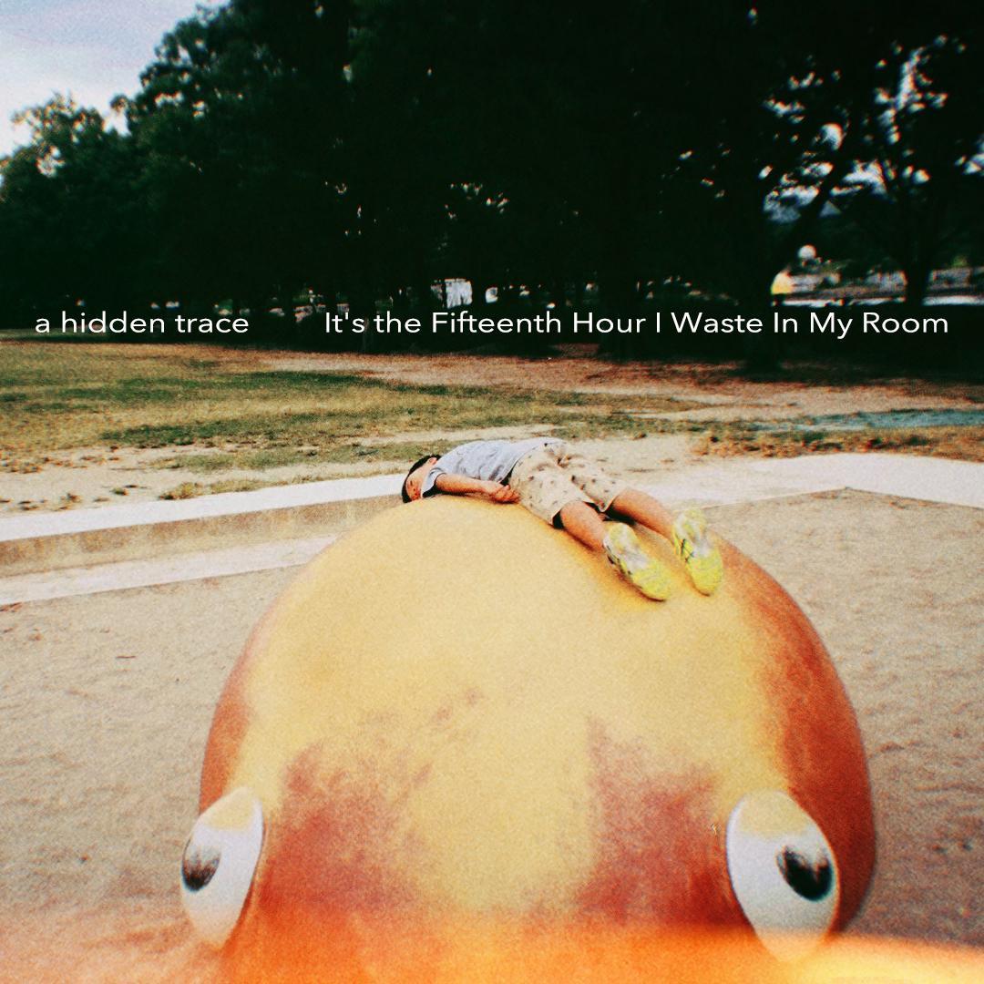 It's the Fifteenth Hour I Waste In My Room_a hidden trace_It's the Fifteenth Hour I Waste In My Room | 在线播放_It's the Fifteenth Hour I Waste In My Room歌词_It's the Fifteenth Hour I Waste In My Room下载 | 网易云音乐