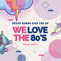 Never Gonna Give You Up (We Love the 80's)