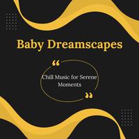 Baby Dreamscapes: Chill Music for Serene Moments