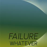 Failure Whatever