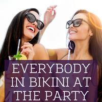 Everybody in Bikini at the Party