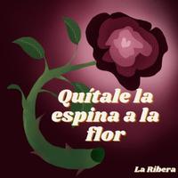 Quítale La Espina A La Flor