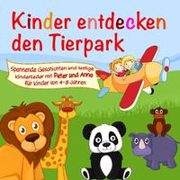 Kinder entdecken den Tierpark (Ein Hörspiel für Kinder von 4-8 Jahre mit tollen Kinderliedern)