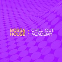 Bossa House: Chill out Academy