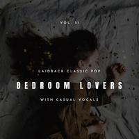 Bedroom Lovers - Laidback Classic Pop With Casual Vocals, Vol. 51