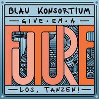 Kater Blau Konsortium pres. „Give ‚em a future“