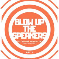 Blow up the Speakers (Big Room Monsters), Vol. 4