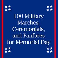 Memorial Day: 100 Military Marches, Ceremonials and Fanfares