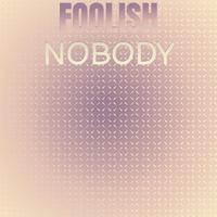 Foolish Nobody