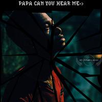 PAPA CAN YOU HEAR ME